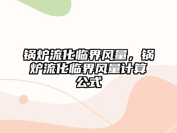 鍋爐流化臨界風(fēng)量，鍋爐流化臨界風(fēng)量計(jì)算公式