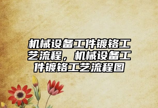 機械設備工件鍍鉻工藝流程，機械設備工件鍍鉻工藝流程圖