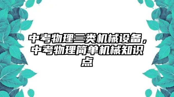 中考物理三類機械設備，中考物理簡單機械知識點