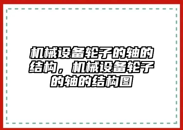 機械設(shè)備輪子的軸的結(jié)構(gòu)，機械設(shè)備輪子的軸的結(jié)構(gòu)圖