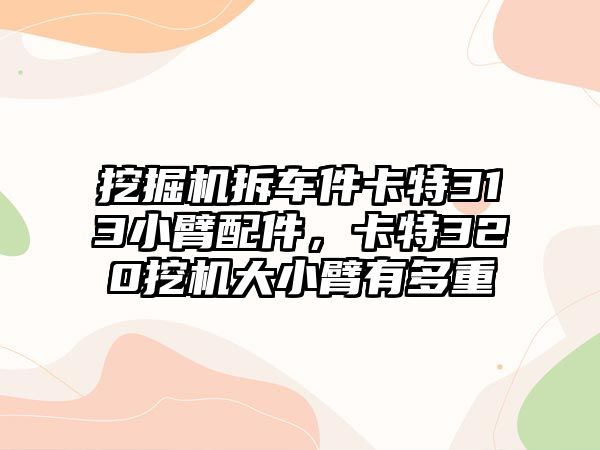 挖掘機拆車件卡特313小臂配件，卡特320挖機大小臂有多重