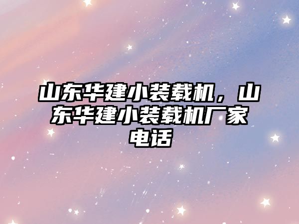 山東華建小裝載機，山東華建小裝載機廠家電話