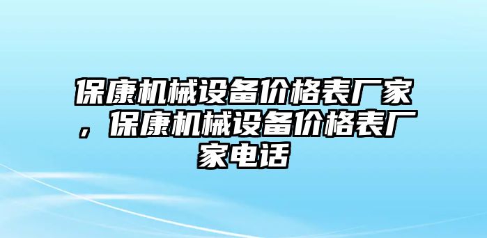 保康機(jī)械設(shè)備價(jià)格表廠(chǎng)家，?？禉C(jī)械設(shè)備價(jià)格表廠(chǎng)家電話(huà)