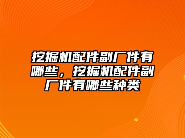 挖掘機配件副廠件有哪些，挖掘機配件副廠件有哪些種類