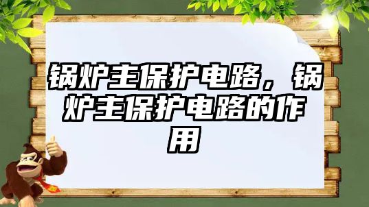 鍋爐主保護電路，鍋爐主保護電路的作用