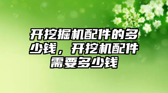 開挖掘機配件的多少錢，開挖機配件需要多少錢