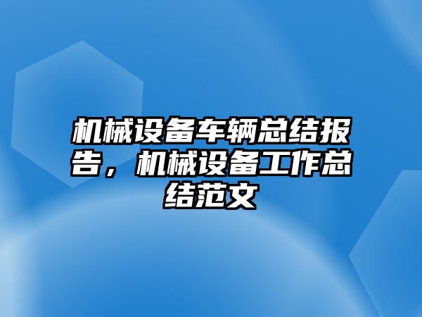 機械設備車輛總結(jié)報告，機械設備工作總結(jié)范文