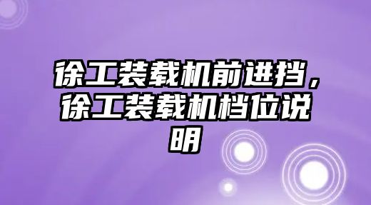 徐工裝載機前進擋，徐工裝載機檔位說明