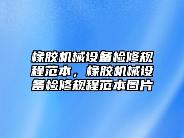 橡膠機(jī)械設(shè)備檢修規(guī)程范本，橡膠機(jī)械設(shè)備檢修規(guī)程范本圖片