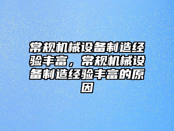 常規(guī)機(jī)械設(shè)備制造經(jīng)驗(yàn)豐富，常規(guī)機(jī)械設(shè)備制造經(jīng)驗(yàn)豐富的原因