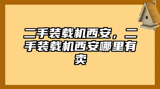 二手裝載機西安，二手裝載機西安哪里有賣