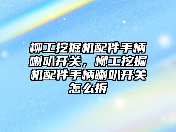 柳工挖掘機配件手柄喇叭開關(guān)，柳工挖掘機配件手柄喇叭開關(guān)怎么拆