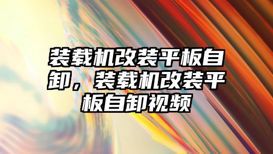 裝載機(jī)改裝平板自卸，裝載機(jī)改裝平板自卸視頻