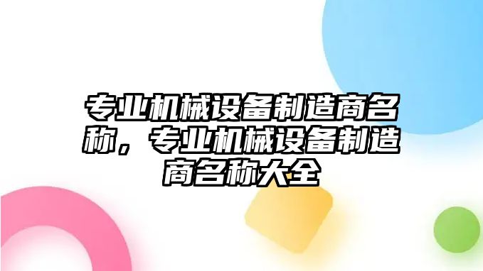 專業(yè)機械設(shè)備制造商名稱，專業(yè)機械設(shè)備制造商名稱大全