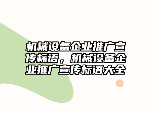 機(jī)械設(shè)備企業(yè)推廣宣傳標(biāo)語(yǔ)，機(jī)械設(shè)備企業(yè)推廣宣傳標(biāo)語(yǔ)大全