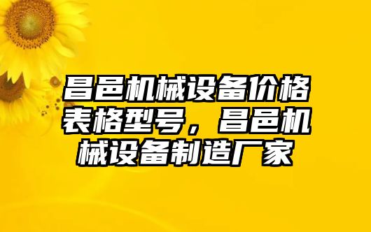 昌邑機(jī)械設(shè)備價(jià)格表格型號(hào)，昌邑機(jī)械設(shè)備制造廠家