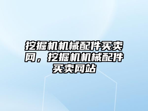 挖掘機(jī)機(jī)械配件買(mǎi)賣(mài)網(wǎng)，挖掘機(jī)機(jī)械配件買(mǎi)賣(mài)網(wǎng)站