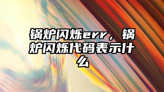 鍋爐閃爍err，鍋爐閃爍代碼表示什么