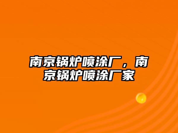 南京鍋爐噴涂廠，南京鍋爐噴涂廠家