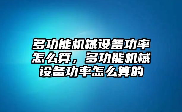 多功能機械設(shè)備功率怎么算，多功能機械設(shè)備功率怎么算的