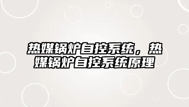 熱媒鍋爐自控系統(tǒng)，熱媒鍋爐自控系統(tǒng)原理