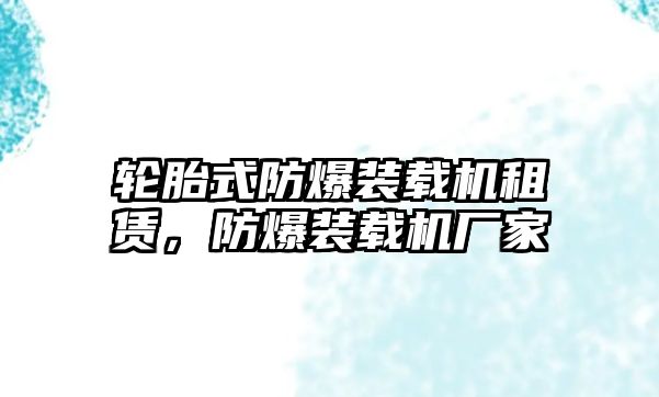 輪胎式防爆裝載機(jī)租賃，防爆裝載機(jī)廠家