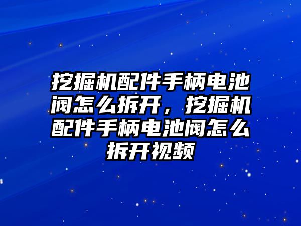 挖掘機配件手柄電池閥怎么拆開，挖掘機配件手柄電池閥怎么拆開視頻