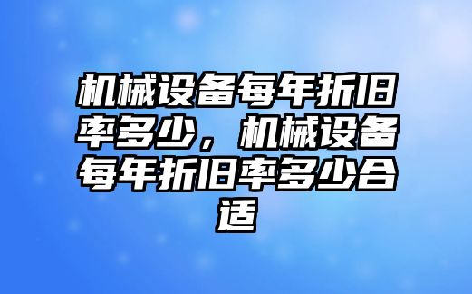 機械設(shè)備每年折舊率多少，機械設(shè)備每年折舊率多少合適