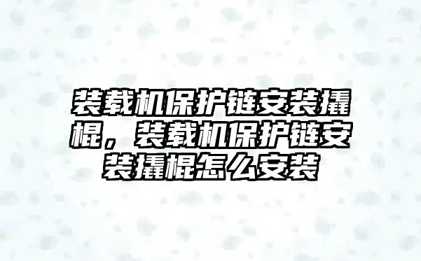 裝載機(jī)保護(hù)鏈安裝撬棍，裝載機(jī)保護(hù)鏈安裝撬棍怎么安裝