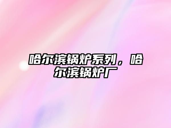 哈爾濱鍋爐系列，哈爾濱鍋爐廠