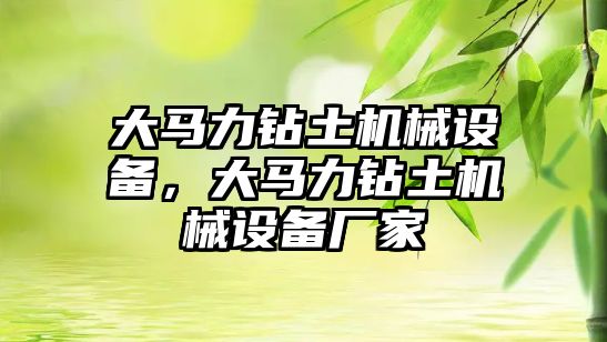 大馬力鉆土機械設備，大馬力鉆土機械設備廠家