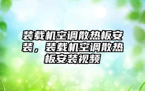 裝載機空調(diào)散熱板安裝，裝載機空調(diào)散熱板安裝視頻