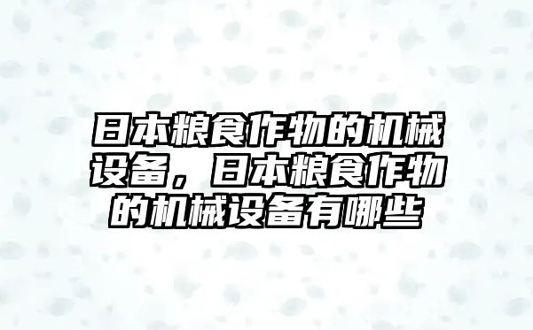 日本糧食作物的機(jī)械設(shè)備，日本糧食作物的機(jī)械設(shè)備有哪些