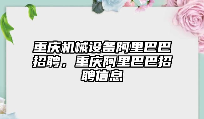 重慶機(jī)械設(shè)備阿里巴巴招聘，重慶阿里巴巴招聘信息