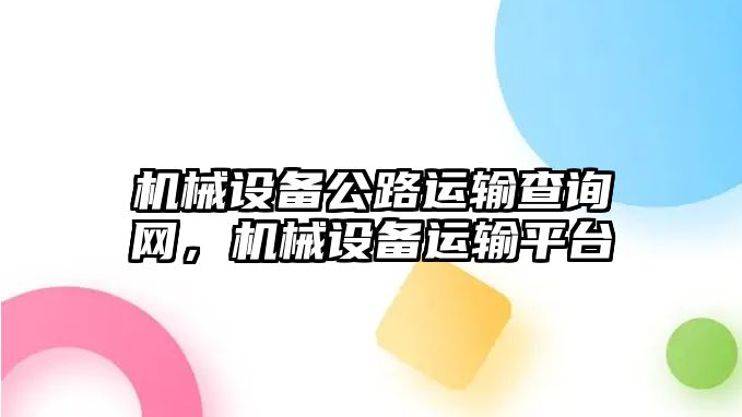 機(jī)械設(shè)備公路運(yùn)輸查詢網(wǎng)，機(jī)械設(shè)備運(yùn)輸平臺(tái)