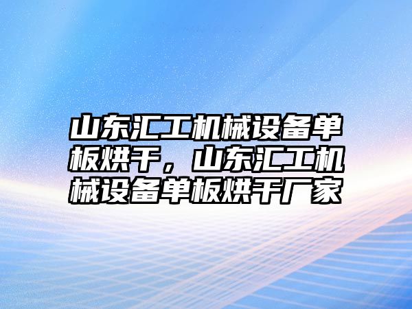 山東匯工機械設備單板烘干，山東匯工機械設備單板烘干廠家