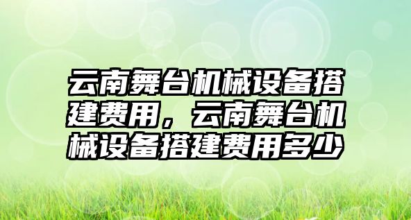 云南舞臺(tái)機(jī)械設(shè)備搭建費(fèi)用，云南舞臺(tái)機(jī)械設(shè)備搭建費(fèi)用多少