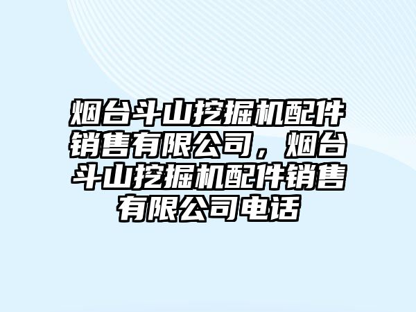 煙臺(tái)斗山挖掘機(jī)配件銷售有限公司，煙臺(tái)斗山挖掘機(jī)配件銷售有限公司電話