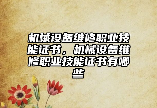 機械設備維修職業(yè)技能證書，機械設備維修職業(yè)技能證書有哪些