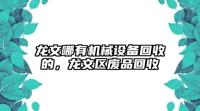 龍文哪有機械設備回收的，龍文區(qū)廢品回收