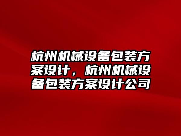 杭州機械設(shè)備包裝方案設(shè)計，杭州機械設(shè)備包裝方案設(shè)計公司