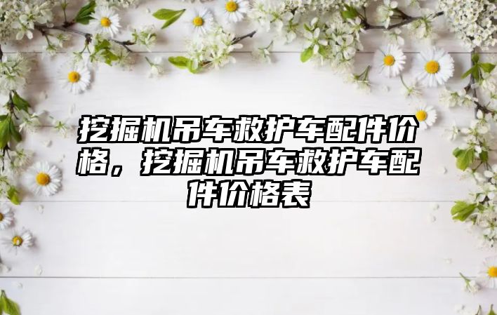 挖掘機吊車救護車配件價格，挖掘機吊車救護車配件價格表