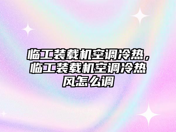 臨工裝載機空調(diào)冷熱，臨工裝載機空調(diào)冷熱風(fēng)怎么調(diào)