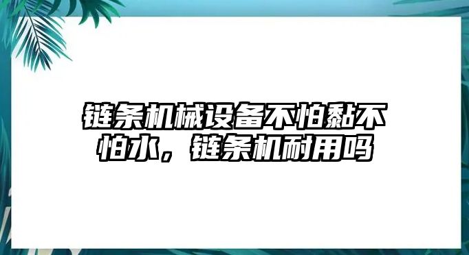 鏈條機(jī)械設(shè)備不怕黏不怕水，鏈條機(jī)耐用嗎