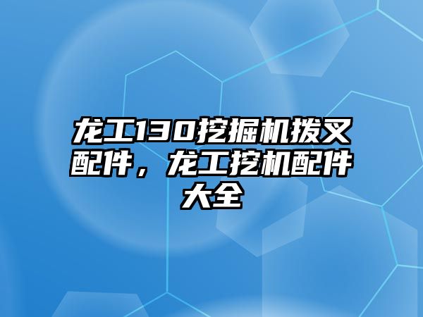 龍工130挖掘機(jī)撥叉配件，龍工挖機(jī)配件大全