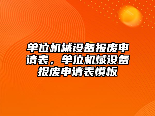 單位機械設備報廢申請表，單位機械設備報廢申請表模板