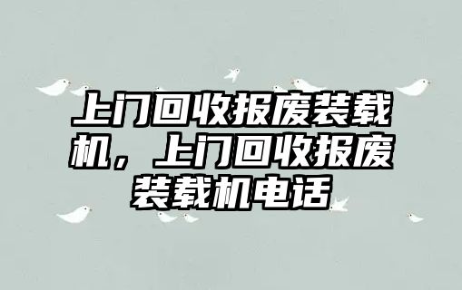 上門回收報廢裝載機(jī)，上門回收報廢裝載機(jī)電話