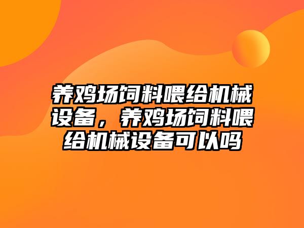 養(yǎng)雞場飼料喂給機械設備，養(yǎng)雞場飼料喂給機械設備可以嗎