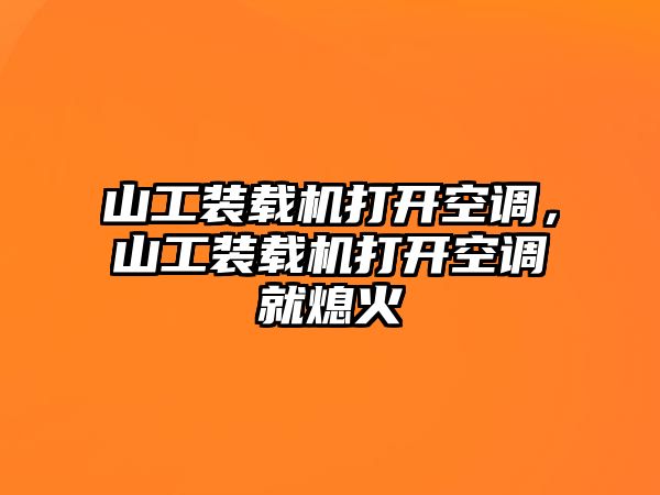 山工裝載機打開空調(diào)，山工裝載機打開空調(diào)就熄火