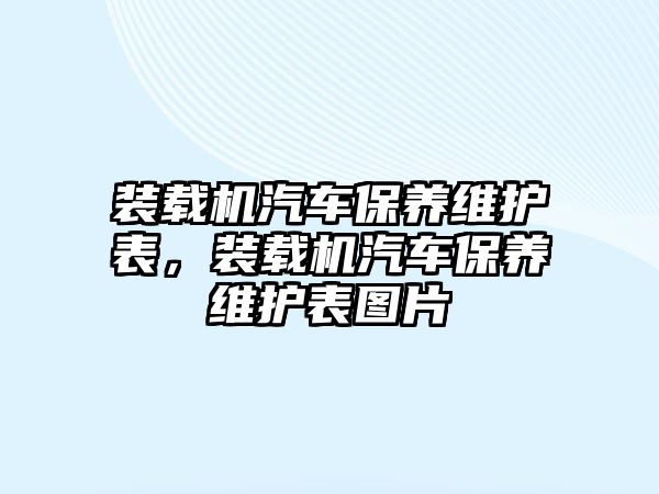 裝載機汽車保養(yǎng)維護表，裝載機汽車保養(yǎng)維護表圖片